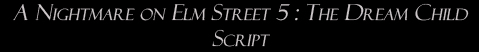A Nightmare on Elm Street 5: The Dream Child: Script